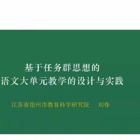 《基于任务群思想的语文大单元教学的设计与实践-刘春》——记徐州市刘湾小学语文组开展线上研讨活动