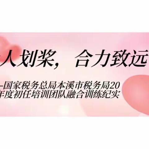 众人划桨，合力致远——国家税务总局本溪市税务局2022年度初任培训团队融合训练纪实