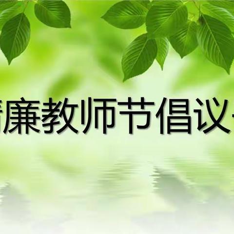 聚迎房地产幼儿园向全体教职工、家长、小朋友发出“过清廉教师节”倡议书