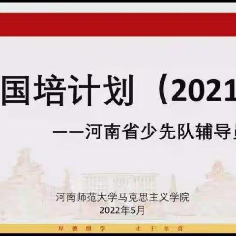 专家引领促成长 且行且思共芬芳——国培计划2021河南省辅导员培训第三期一中队5.20学习风采