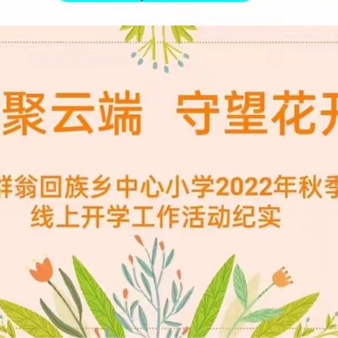 相聚云端  守望花开——愉群翁回族乡中心小学2022年秋季线上开学工作纪实