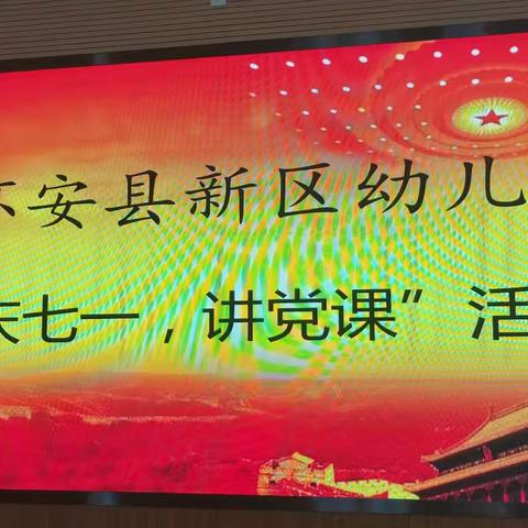 不忘初心、砥砺前行——怀安县新区幼儿园党支部开展“庆七一、讲党课”活动