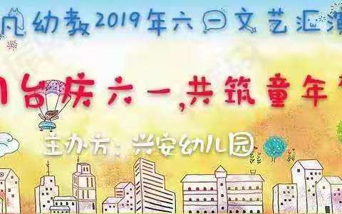 兴安幼儿园“同台庆六一  共筑童年梦”2019六一汇演