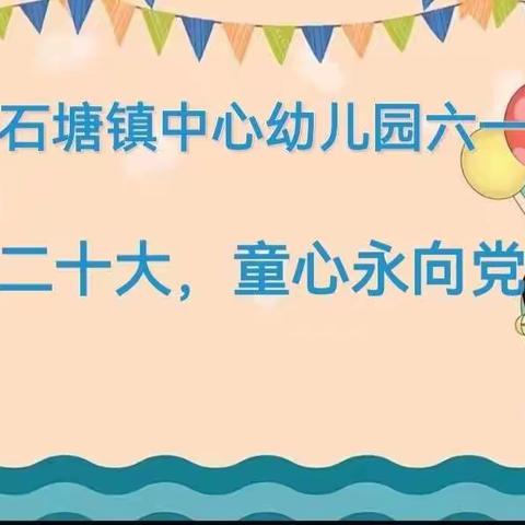 “童心向党   喜迎二十大  共育时代新人”——石塘镇中心幼儿园“欢庆六一”