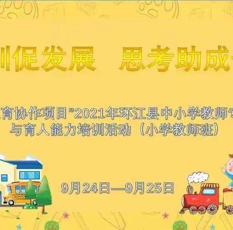 培训促发展 思考助成长-“粤桂教育协作项目”2021年环江县中小学教师专业发展与育人能力培训活动（小学教师班）