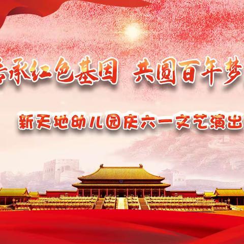 🇨🇳『传承红色基因·共圆百年梦想』——🎈新天地幼儿园庆六一文艺汇演