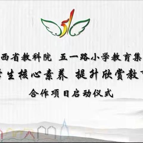 山西省教育科学研究院、太原市五一路小学集团 “聚焦学生核心素养，提升欣赏教育品质”项目合作启动仪式纪实