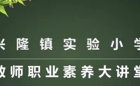 兴隆镇实验小学第二期教师职业素养大讲堂