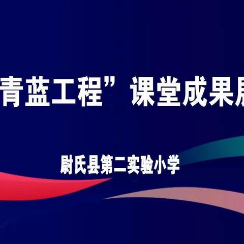 青蓝同携手，共筑育才梦——尉氏县第二实验小学“青蓝工程”课堂成果展示