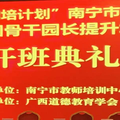 “相约·重聚，互勉·提升”——2022年“国培计划”南宁市统筹项目——幼儿园骨干园长提升培训