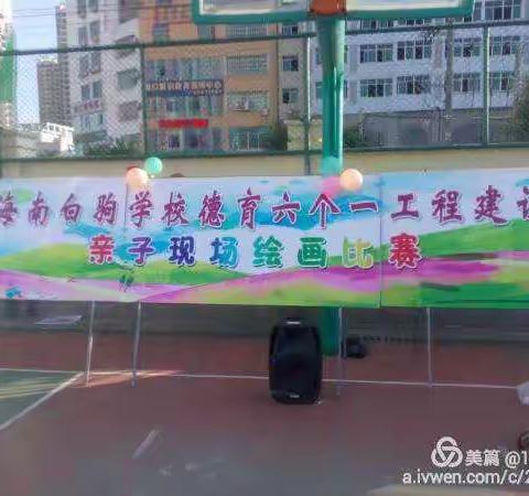 “助力双创”海南白驹学校小学部六个一工程之亲子现场绘画活动！