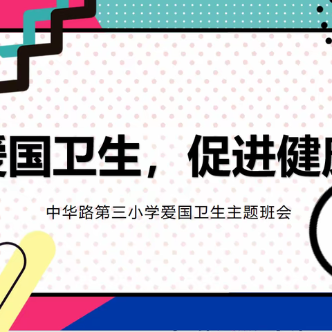 【中华三小·德育】爱国卫生，促进健康——主题班会活动纪实