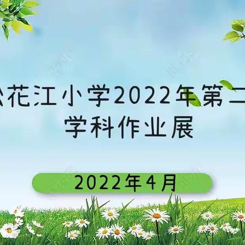 “作业”精彩纷呈 “双减”落地有声——松花江小学2022年第二期学科作业展