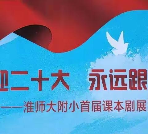 喜迎二十大     永远跟党走 ——淮师大附小首届课本剧展演