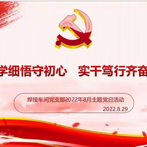 “深学细悟守初心，实干笃行齐奋进”焊接车间党支部八月主题党日活动