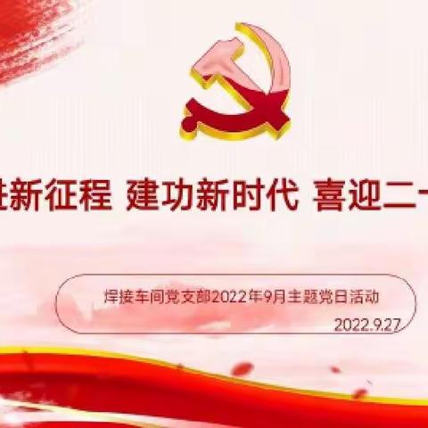 “奋进新征程 建功新时代 喜迎二十大”焊接车间党支部2022年9月主题党日活动