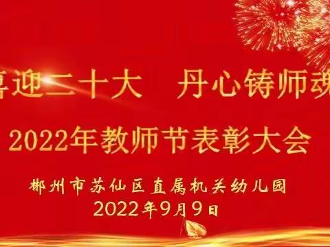 喜迎二十大 丹心铸师魂， ——苏仙区机关幼儿园教师节表彰大会