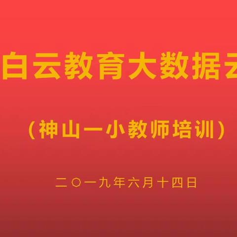 慧教学   慧办公——2019年神山一小智慧白云教育大数据云平台培训