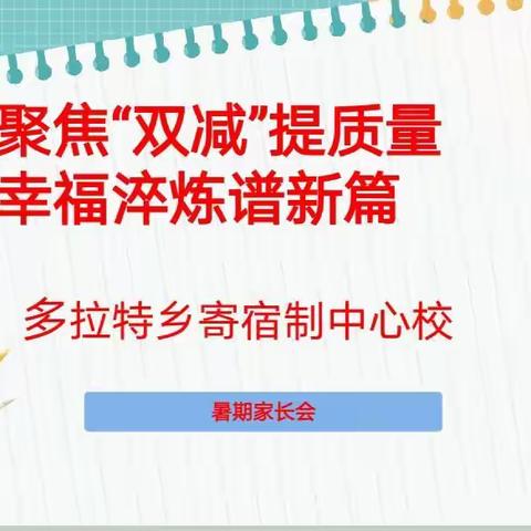 【聚焦“双减”提质量，幸福淬炼谱新篇】多拉特乡寄宿制中心校开展暑期家长会