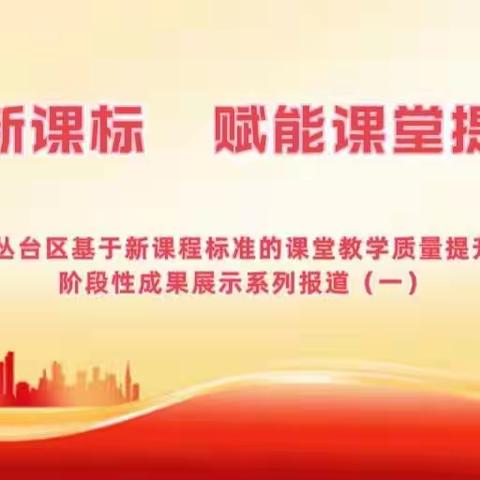 聚焦新课标  赋能课堂提质量——丛台区基于新课程标准课堂教学质量提升行动阶段性成果展示系列报道（一）