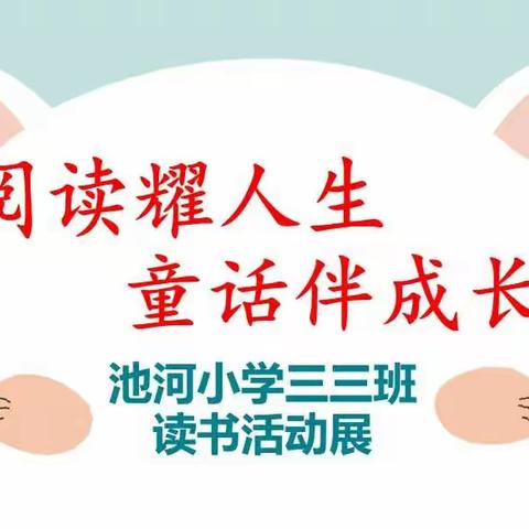 阅读耀人生 童话伴成长——          池河小学三三班读书系列活动