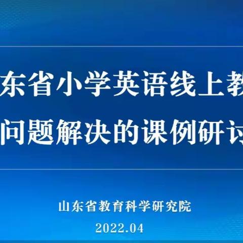 山东省小学英语线上教学急难问题解决的课例研讨活动纪实