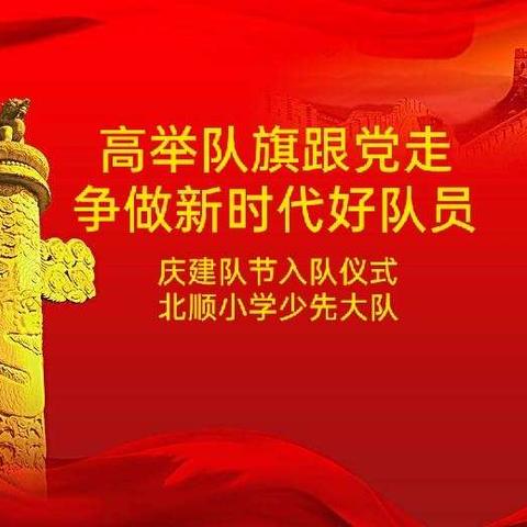 高举队旗跟党走、争做新时代好队员——北顺小学庆建队节入队仪式