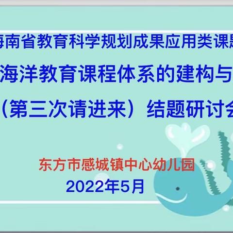 幼儿海洋教育课程体系的建构与实践（第三次请进来）结题研讨会——东方市感城镇中心幼儿园