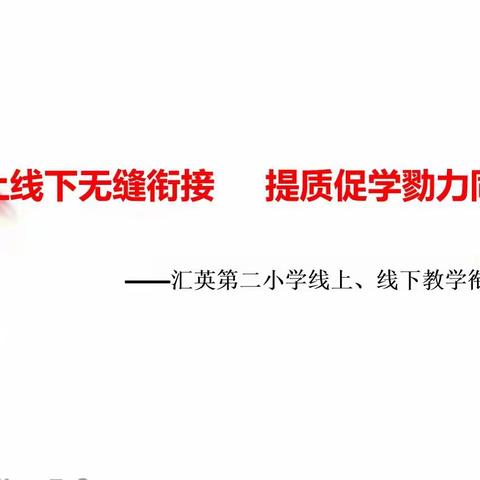 线上线下无缝衔接 提质促学勠力同行     ——汇英第二小学线上、线下教学衔接分享会