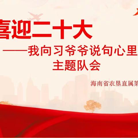 喜迎二十大 我向习爷爷说句心里话——海南省农垦直属第二小学主题队会