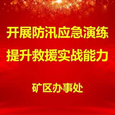 开展防汛应急演练 提升救援实战能力——矿区办事处