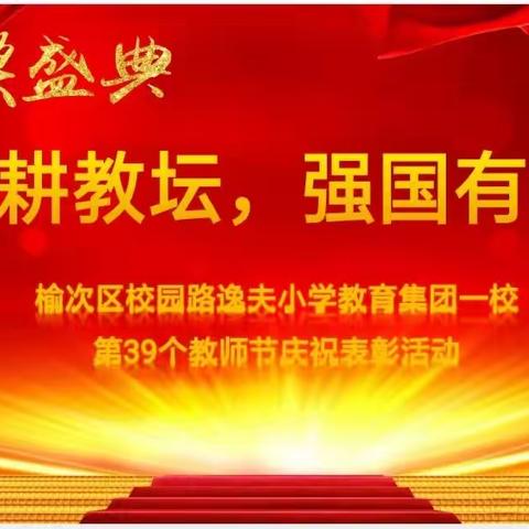 “躬耕教坛  强国有我”         ——校园路逸夫小学教育集团一校庆祝第39个教师节暨表彰会