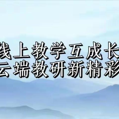 线上教学互成长，云端教研新精彩——全市在线优质课展示及专题教研活动