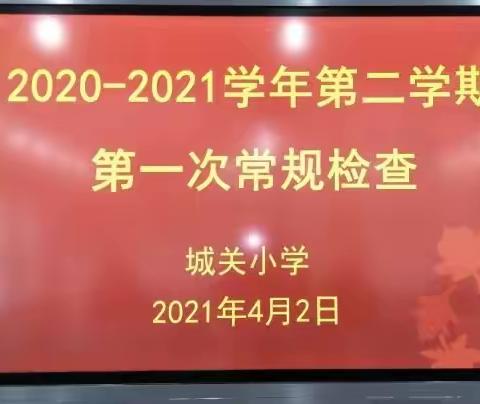 立足常规抓教学   深入检查促提升——城关小学2020—2021学年第二学期第一次常规检查