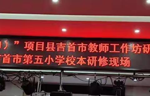 “研修同成长,共待繁花盛”——记吉首市五小“国培计划（2021）”项目研修整校推进活动现场（语文组）