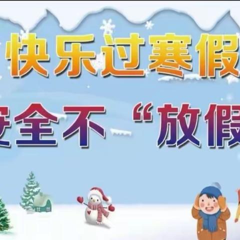 “快乐寒假 智慧成长”——西坑小学2022—2023学年度寒假安排及安全教育