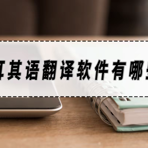 土耳其语翻译软件有哪些？土耳其语翻译软件推荐！