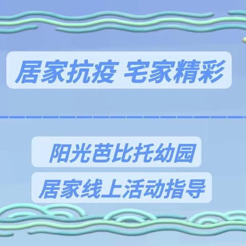 居家抗疫 宅家精彩——阳光芭比托幼园🏠苗苗班疫情居家活动