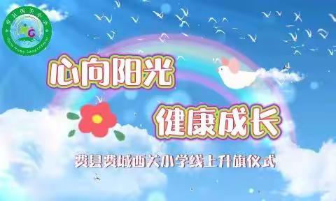 【全环境立德树人】费县费城西关小学举行“心向阳光，健康成长”线上升旗仪式