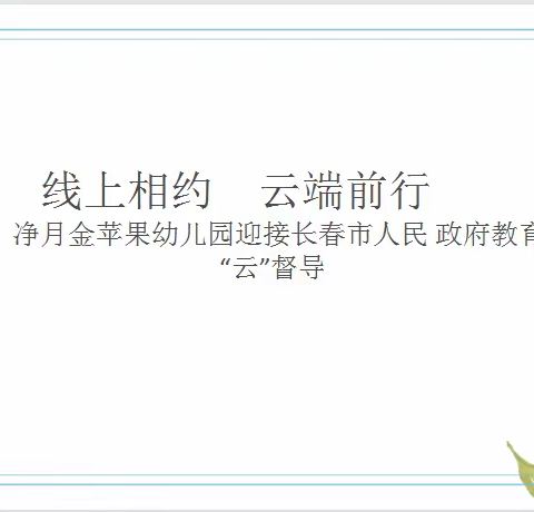 [督学专栏]线上相约，云端前行- 净月金苹果幼儿园迎接长春市人民政府教育督导室“云”督导