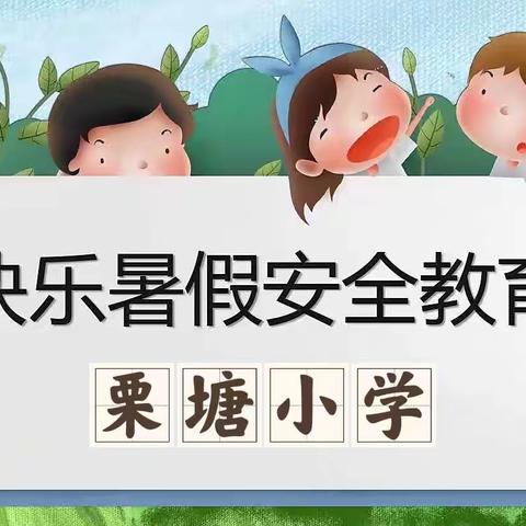 快乐过暑假，安全不放假——栗塘小学暑假假期安全提醒