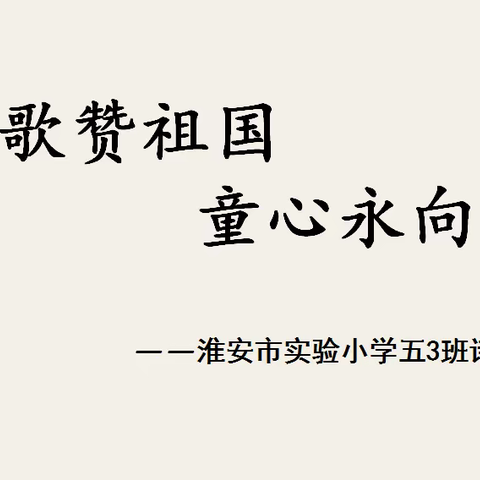 诗歌赞祖国,童心永向党---淮安市实验小学五3班诗歌朗诵会