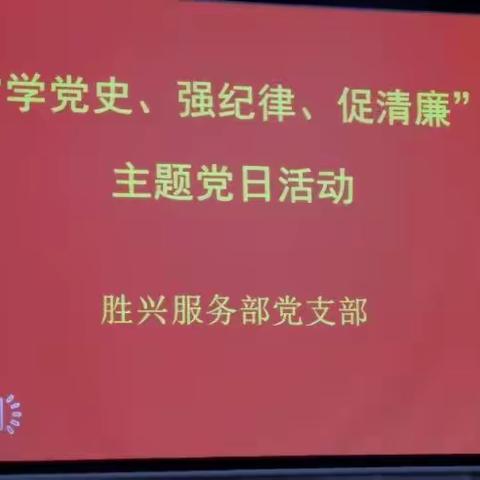 【胜兴服务部】“学党史、强纪律、促清廉”主题党日活动