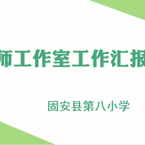 分享互动，激发新活力；引领带动，开拓新篇章——固安县第八小学名师工作室工作汇报会