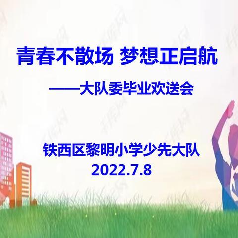 青春不散场 梦想正启航——黎明小学2021—2022届大队委毕业欢送会