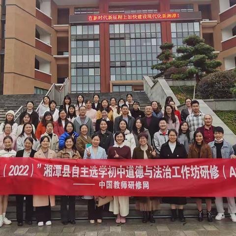 相聚国培研修路，共研共享共提升—“国培计划”（2022）湘潭县自主选学初中道德与法治工作坊线下研修