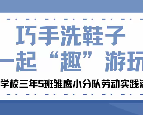 巧手洗鞋子 一起趣“游玩”—火炬学校三年5班雏鹰小分队劳动实践活动