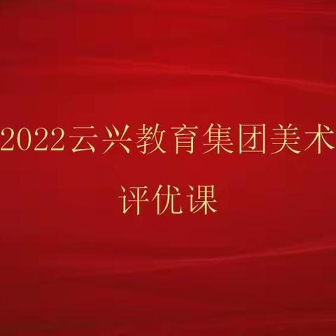 “术”行于指尖，“美”流进心田——2022年云兴教育集团美术优质课评比活动