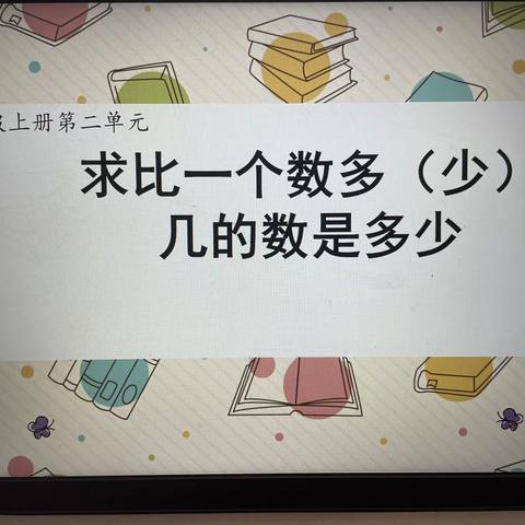 鄢陵县人民路小学三课活动———二（6）班数学汇报课《求比一个数多（少）几的数是多少》