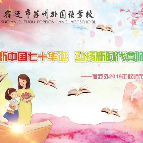 庆祝新中国七十华诞   弘扬新时代尊师风尚     ——宿迁市苏州外国语学校庆祝第35个教师节